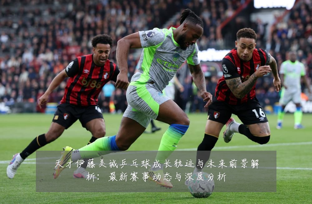 天才伊藤美诚乒乓球成长轨迹与未来前景解析:最新赛事动态与深度分析